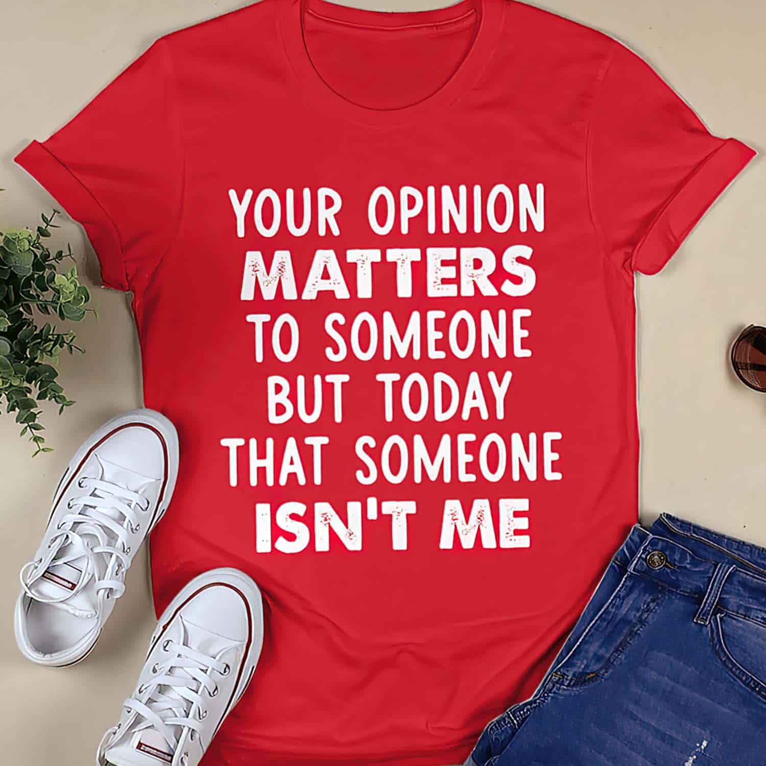 Your Opinion Matters To Someone But Today That Someone Isn’T Me Shirt
