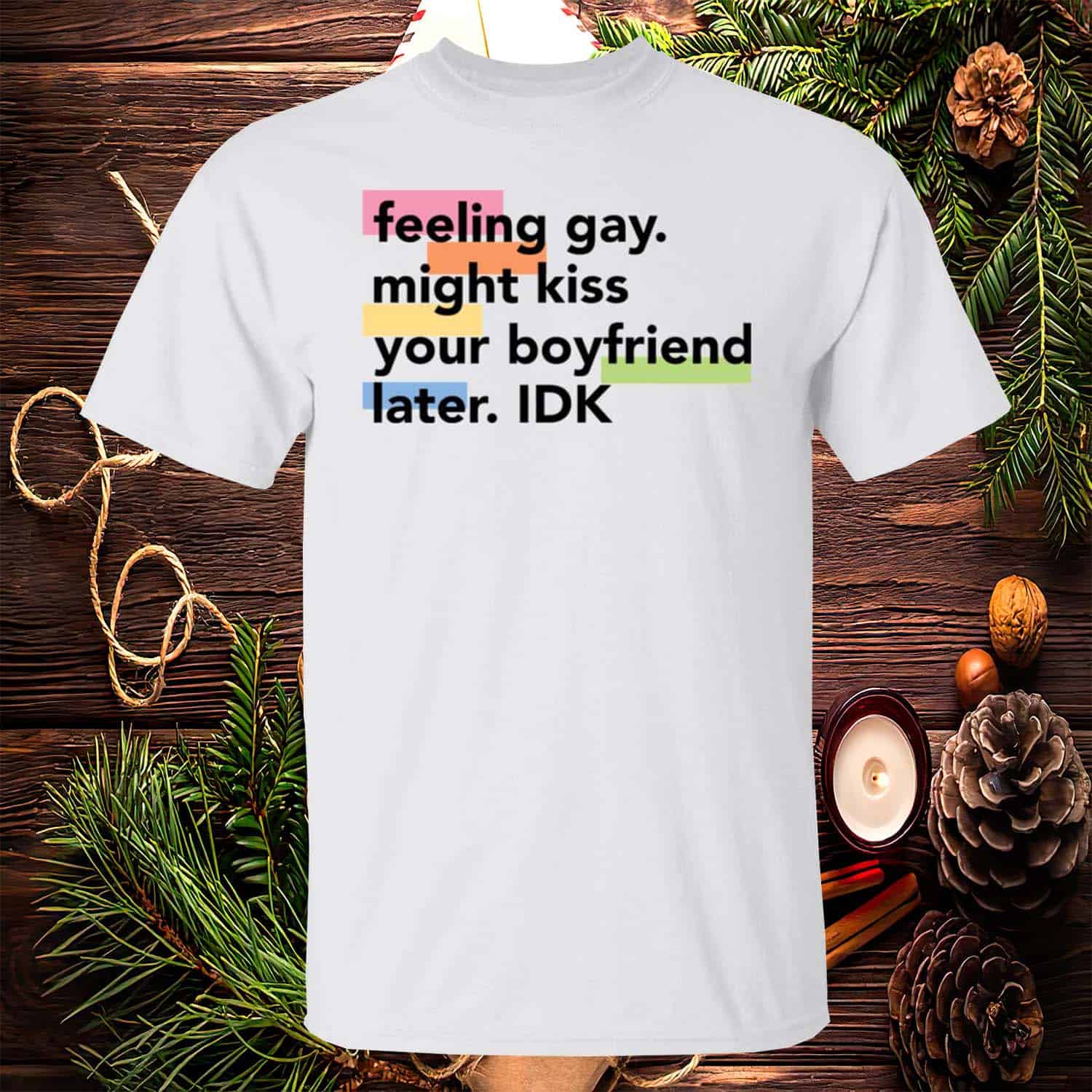 Feeling Gay Might Kiss Your Boyfriend Later Idk Shirt