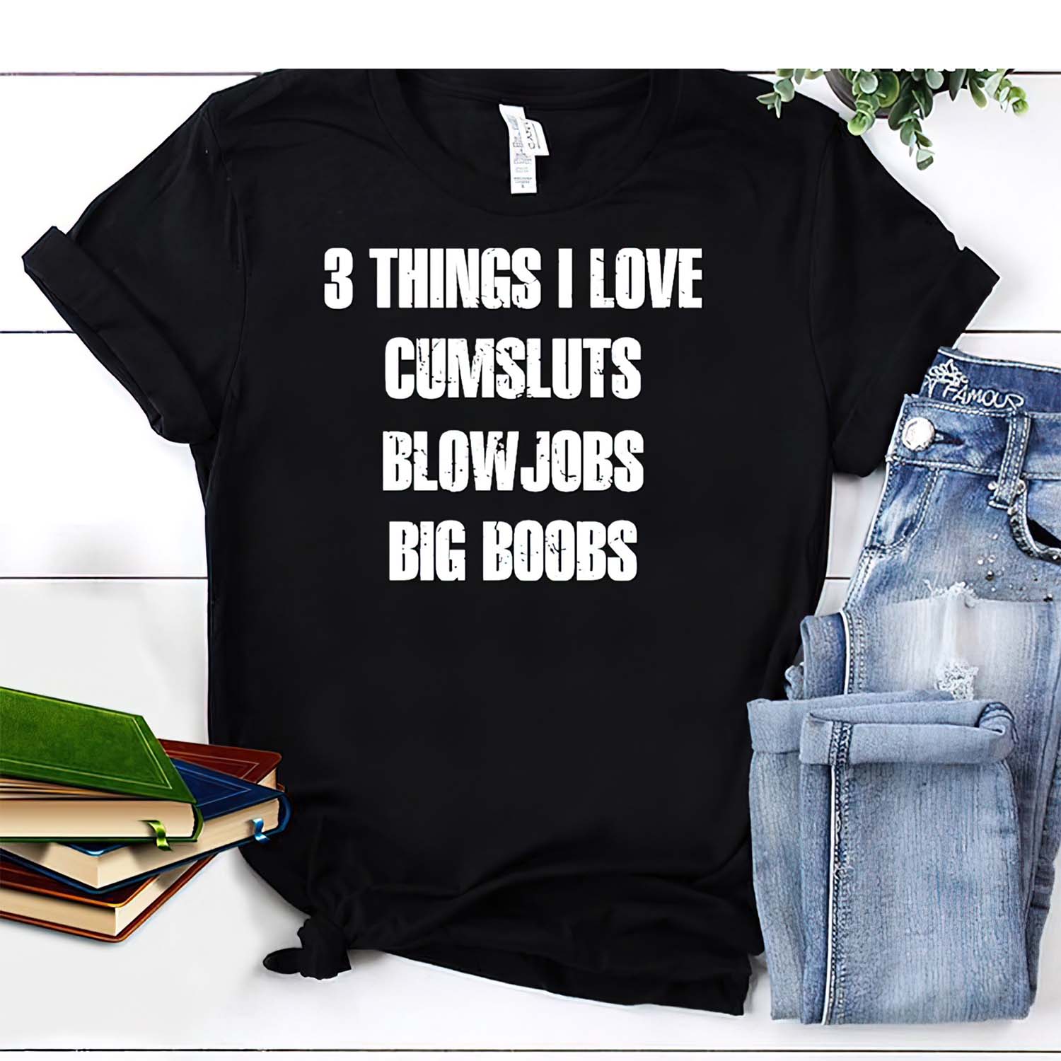 3 Things I Love Cumsl*Ts Blow Jobs Big Boobs Shirt