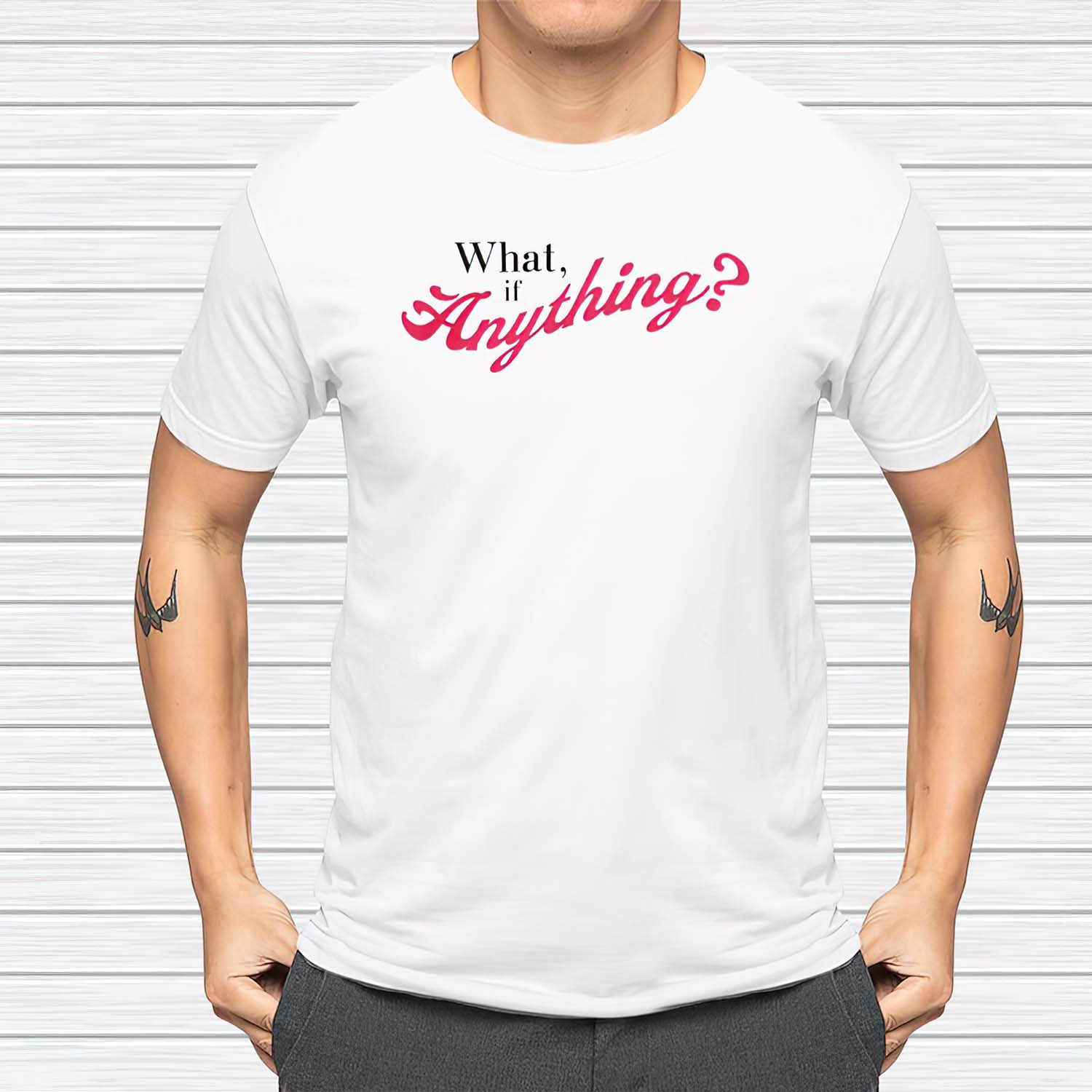 What If Anything Shirt