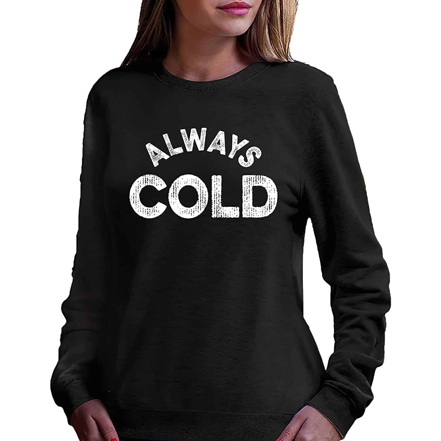 Always Cold Sweatshirt Always Cold Sweatshirt