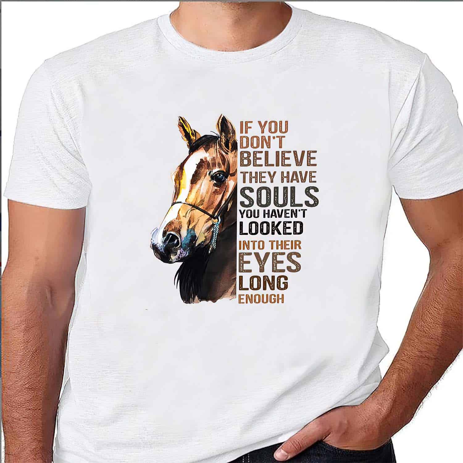 Horse If You Don’T Believe They Have Souls You Haven’T Looked Into Their Eyes Shirt