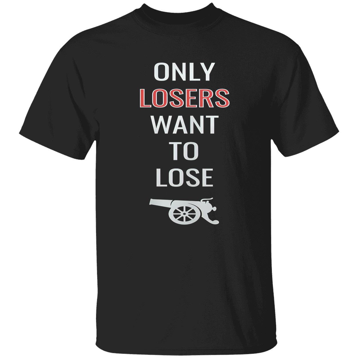Only Losers Want To Lose Shirt