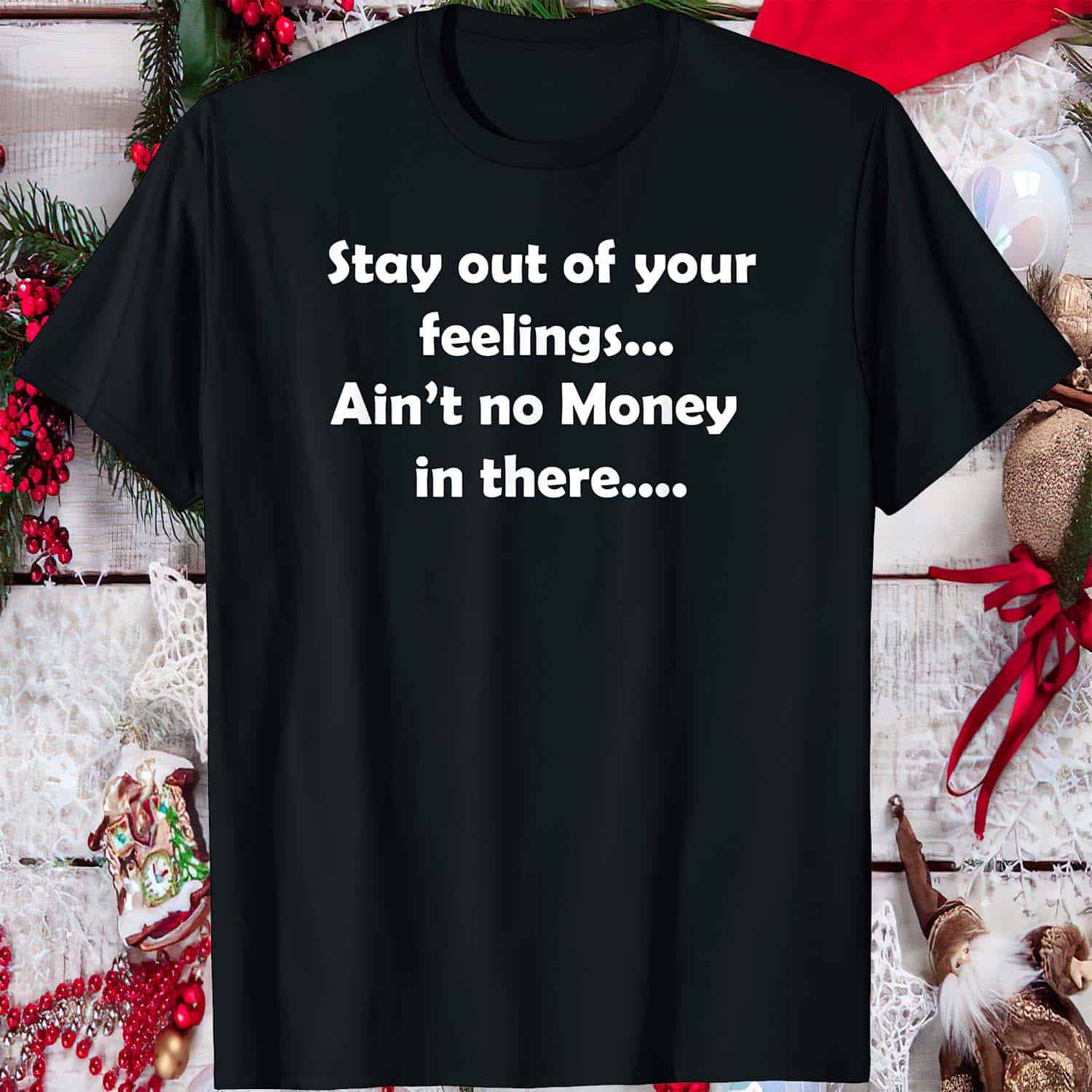 Stay Out Of Your Feelings Ain’T No Money In There Shirt