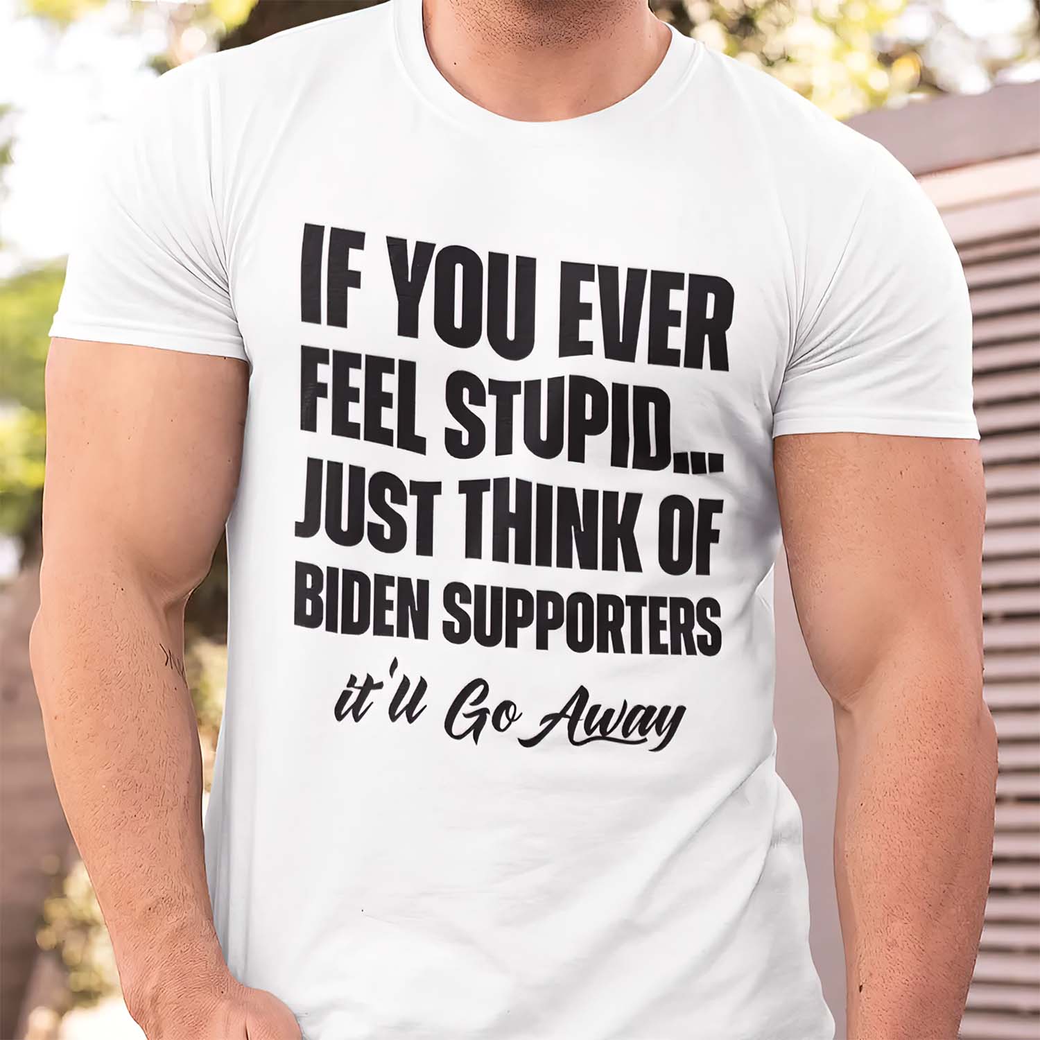 If You Ever Feel Stupid Just Think Of Biden Shirt