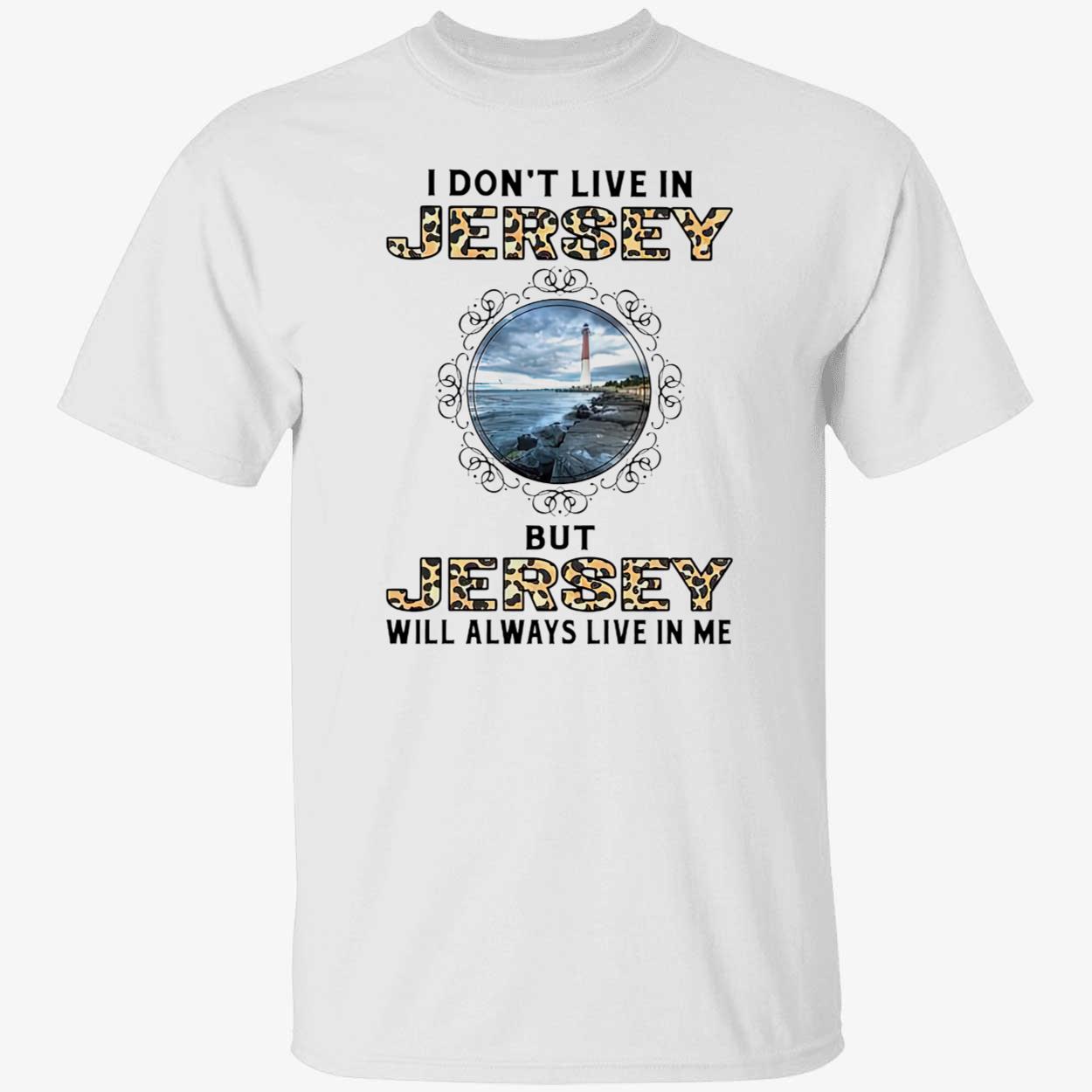 I Don’T Live In Jersey But Jersey Will Always Live In Me Shirt I Don’T Live In Jersey But Jersey Will Always Live In Me Shirt