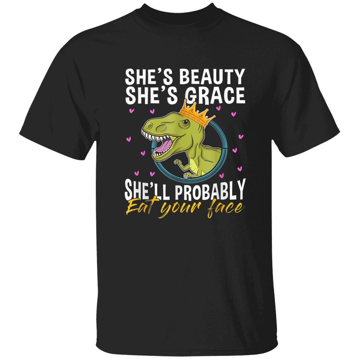 T-Rex She’S Beauty She’S Grace She’Ll Probably Eat Your Face Shirt