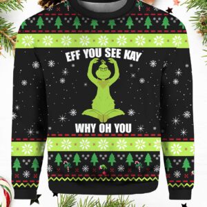 Grnch Eff You See Kay Why Oh You Christmas Sweater.jpg