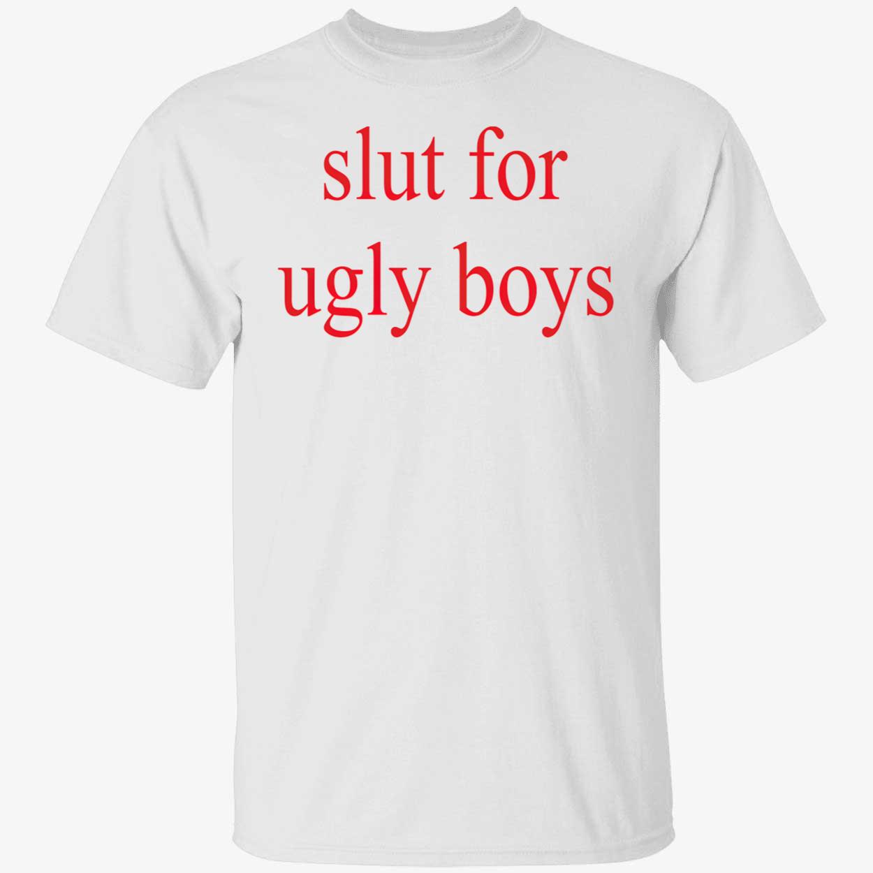 Sl*T For Ugly Boys T-Shirt