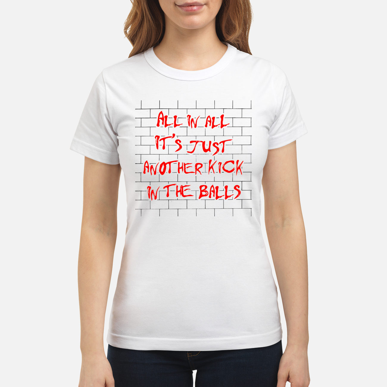 All In All It’S Just Another Kick In The Balls T-Shirt