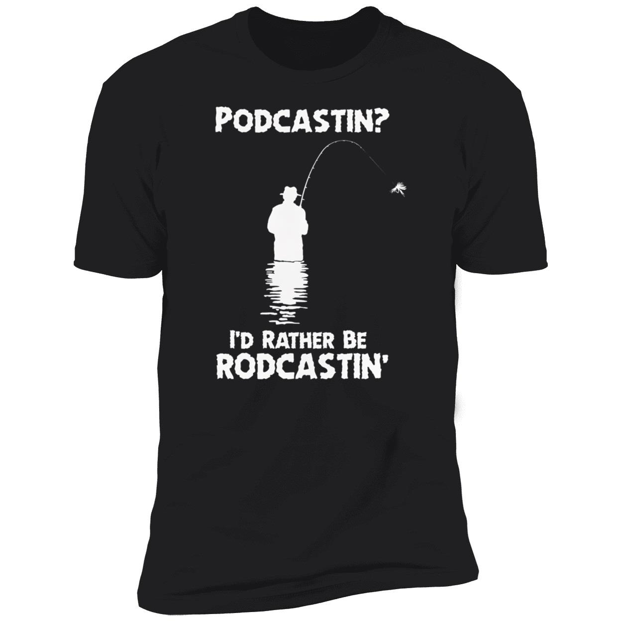 Podcastin I’D Rather Be Rodcastin Shirt