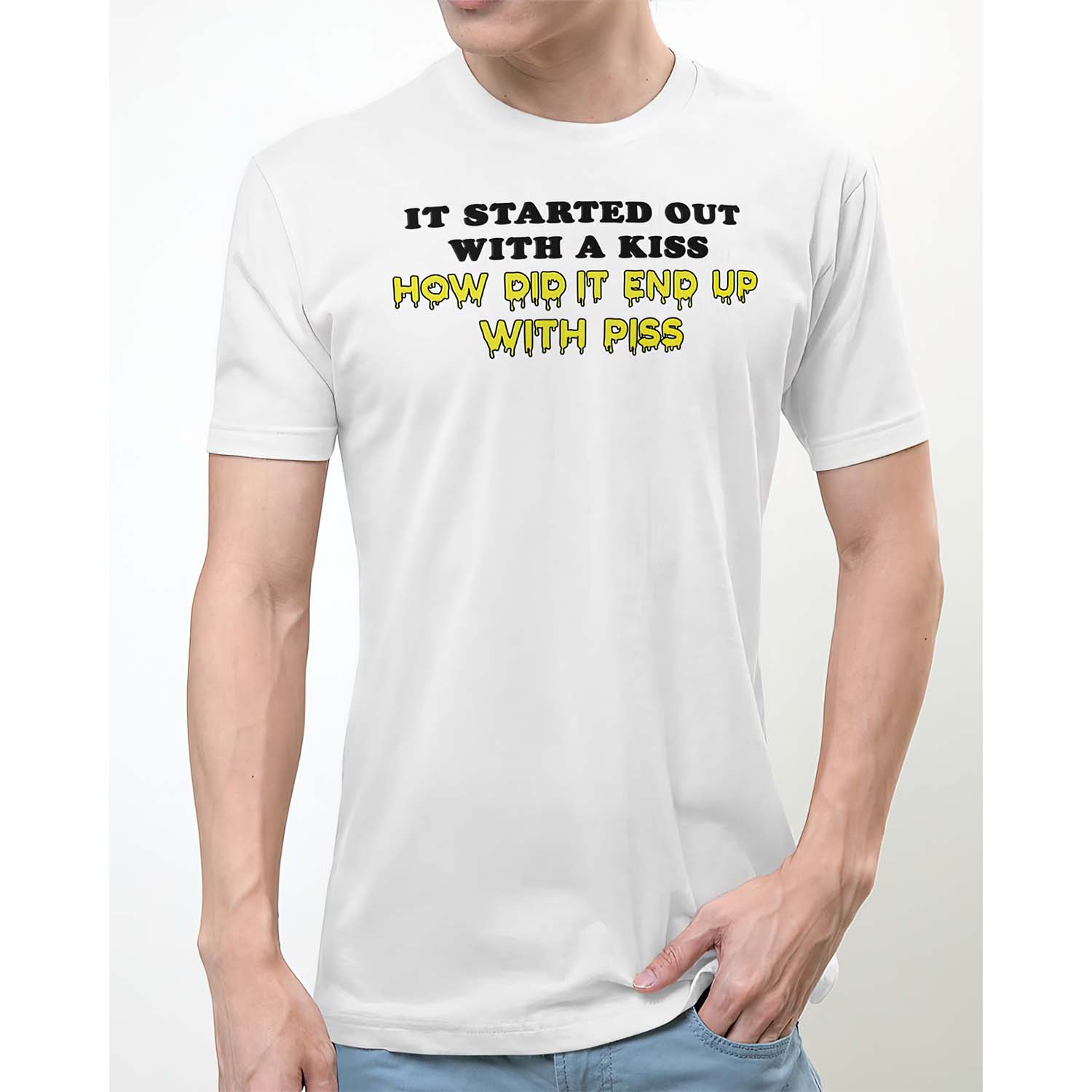 It Started Out With A Kiss How Did It End Up With P*Ss Shirt