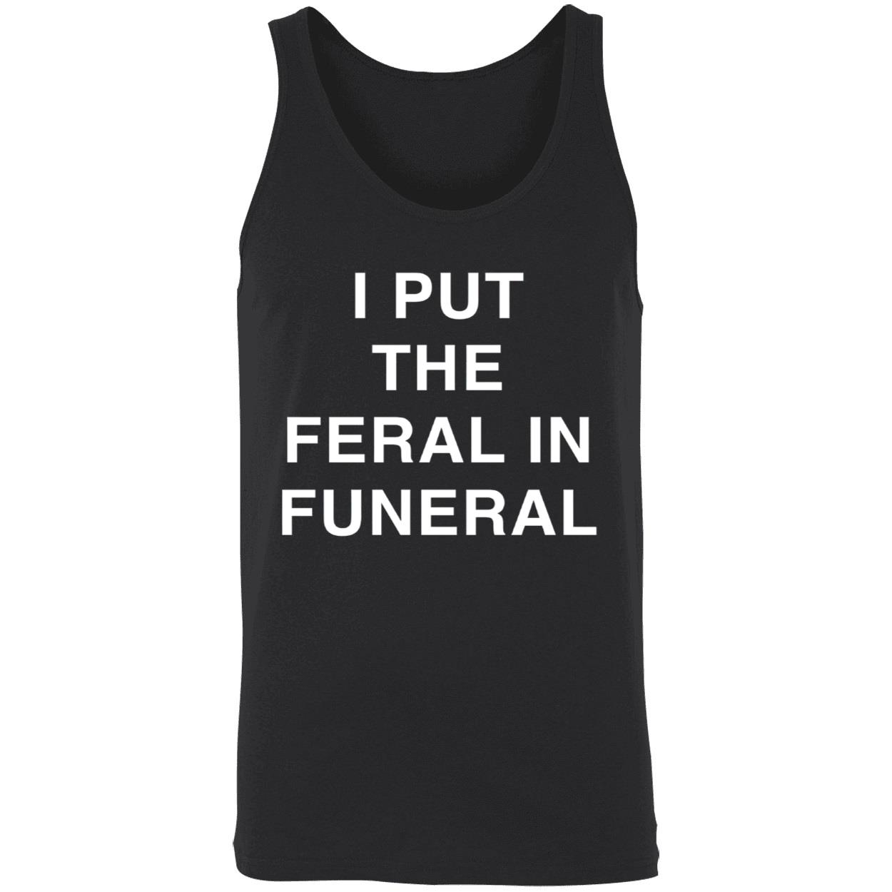 I Put The Feral In Funeral Shirt