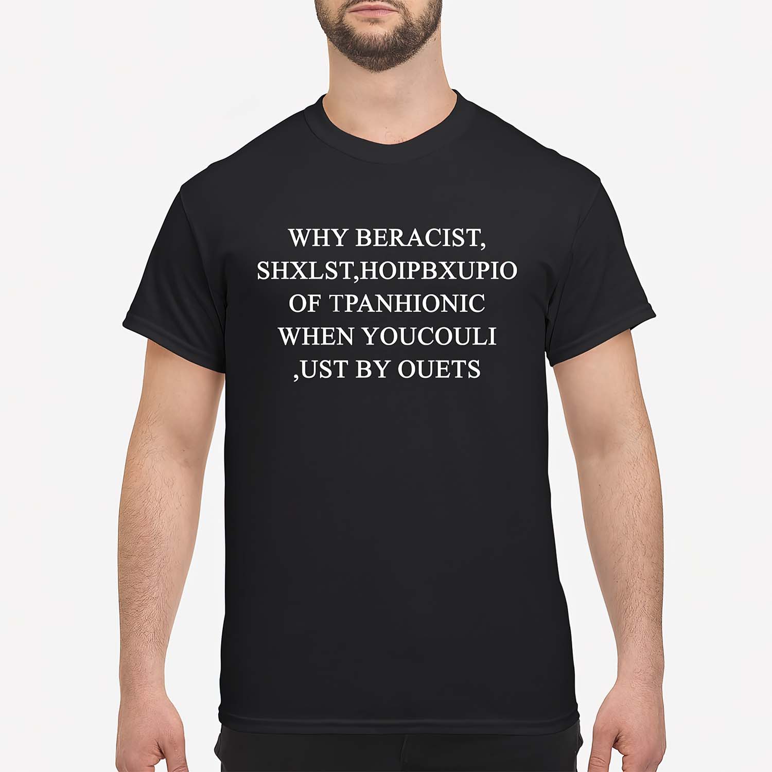 Why Beracist Shxlst Hoipbxupio Of Tpanhionic When Youcouli Ust By Ouets Shirt