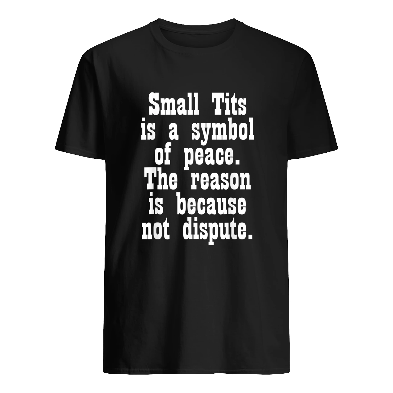 Small T*Ts Is A Symbol Of Peace The Reason Is Because Not Dispute T-Shirt Small T*Ts Is A Symbol Of Peace The Reason Is Because Not Dispute T-Shirt
