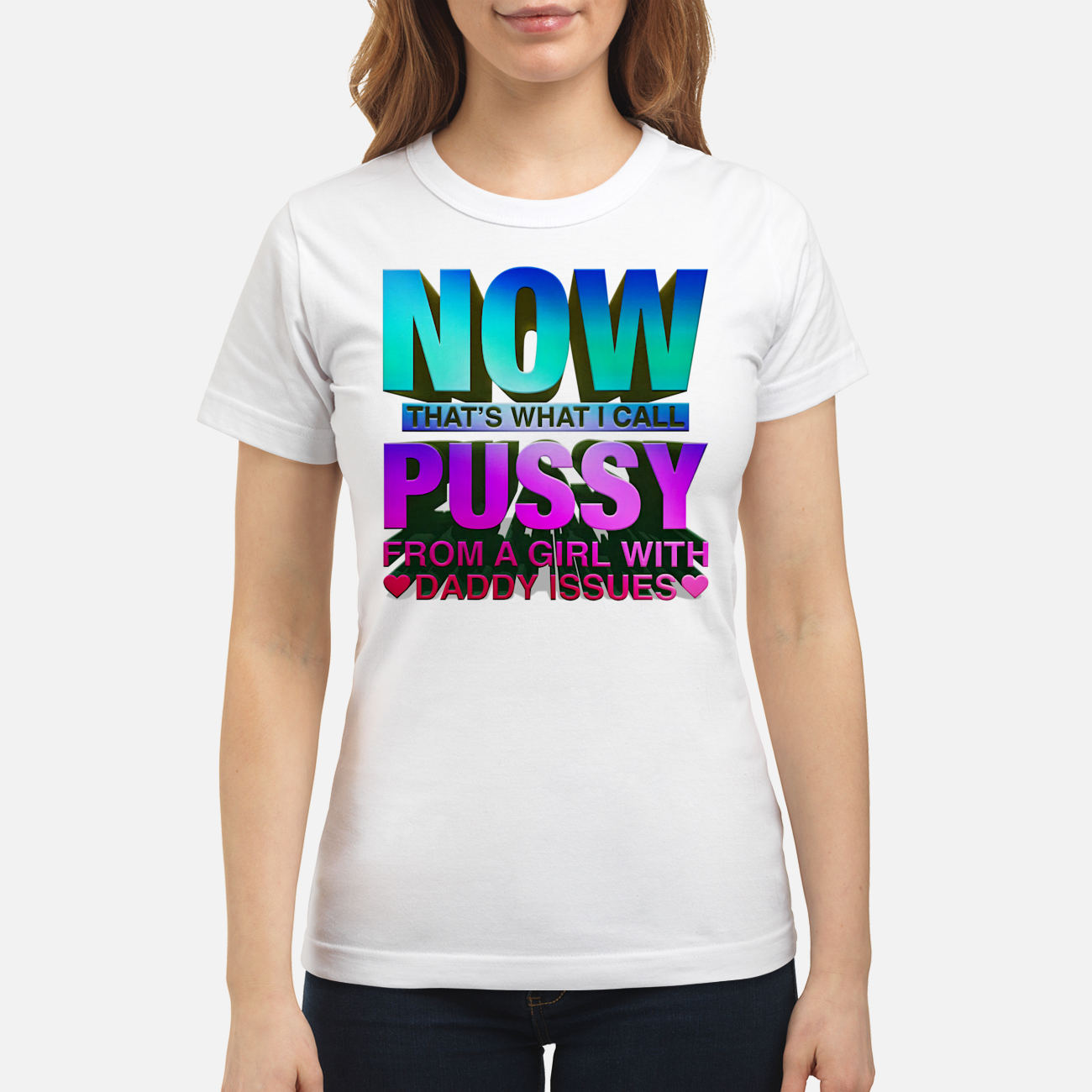 Now That’S What I Call Pussy From A Girl With Daddy Issues Shirt