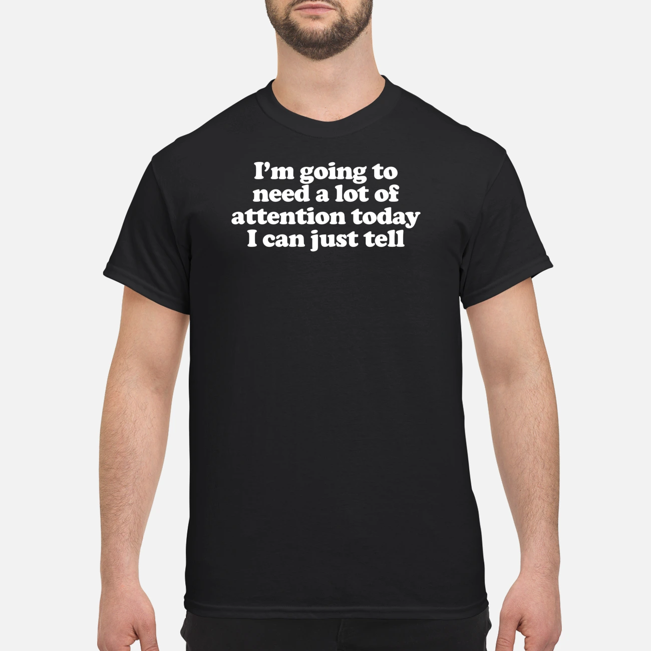 I’M Going To Need A Lot Of Attention Today I Can Just Tell Shirt