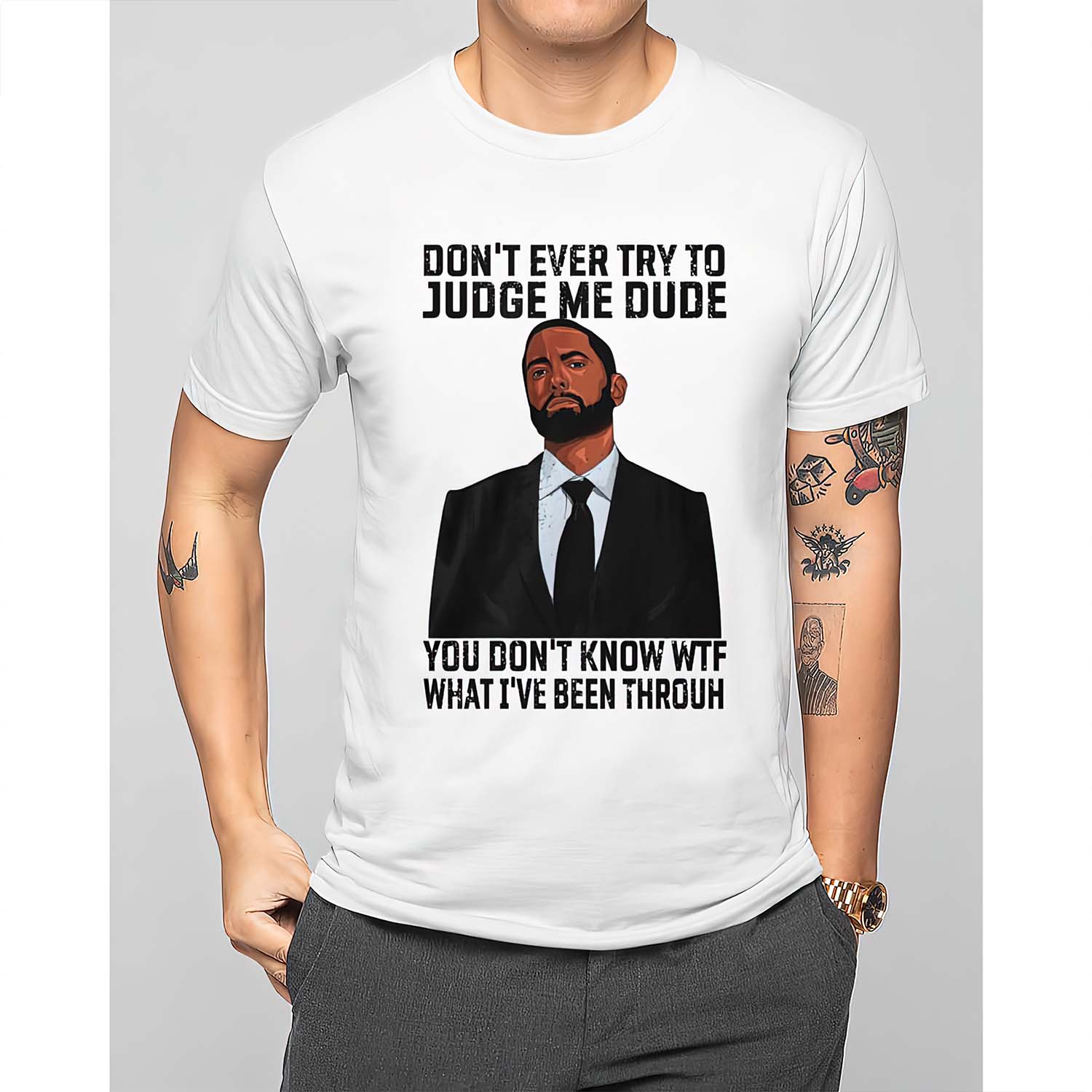 Don’T Ever Try To Judge Me Dude You Don’T Know Wtf What I’Ve Been Through Shirt