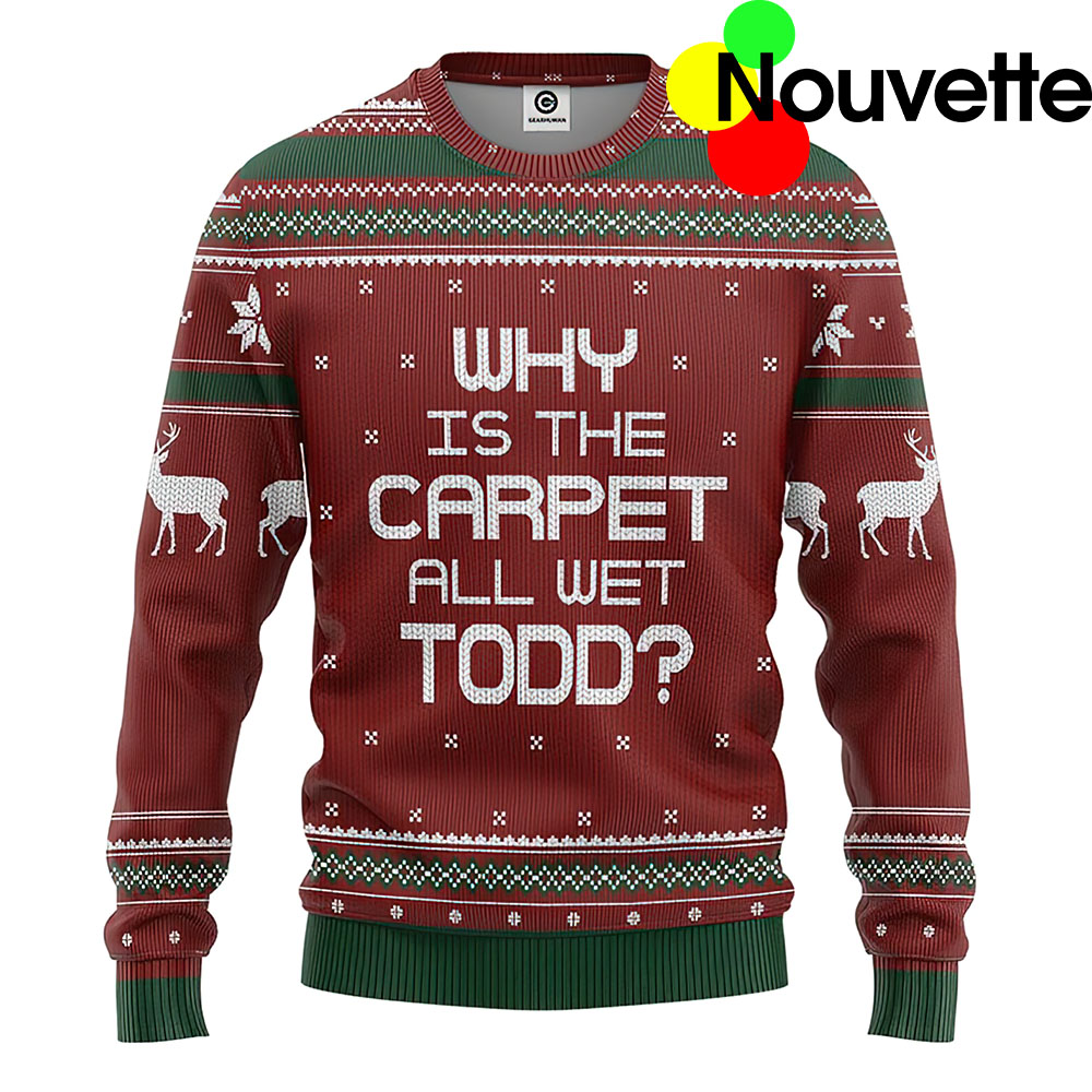 Why Is The Carpet All Wet Todd Ugly Christmas Sweater