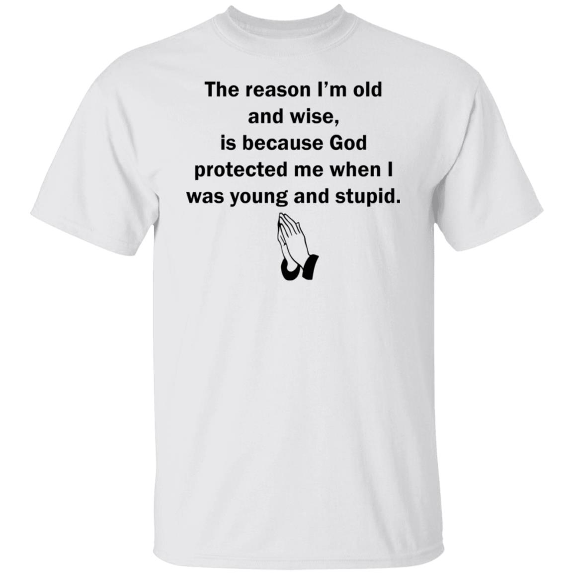 The Reason I’M Old And Wise Is Because God Protected Me T-Shirt
