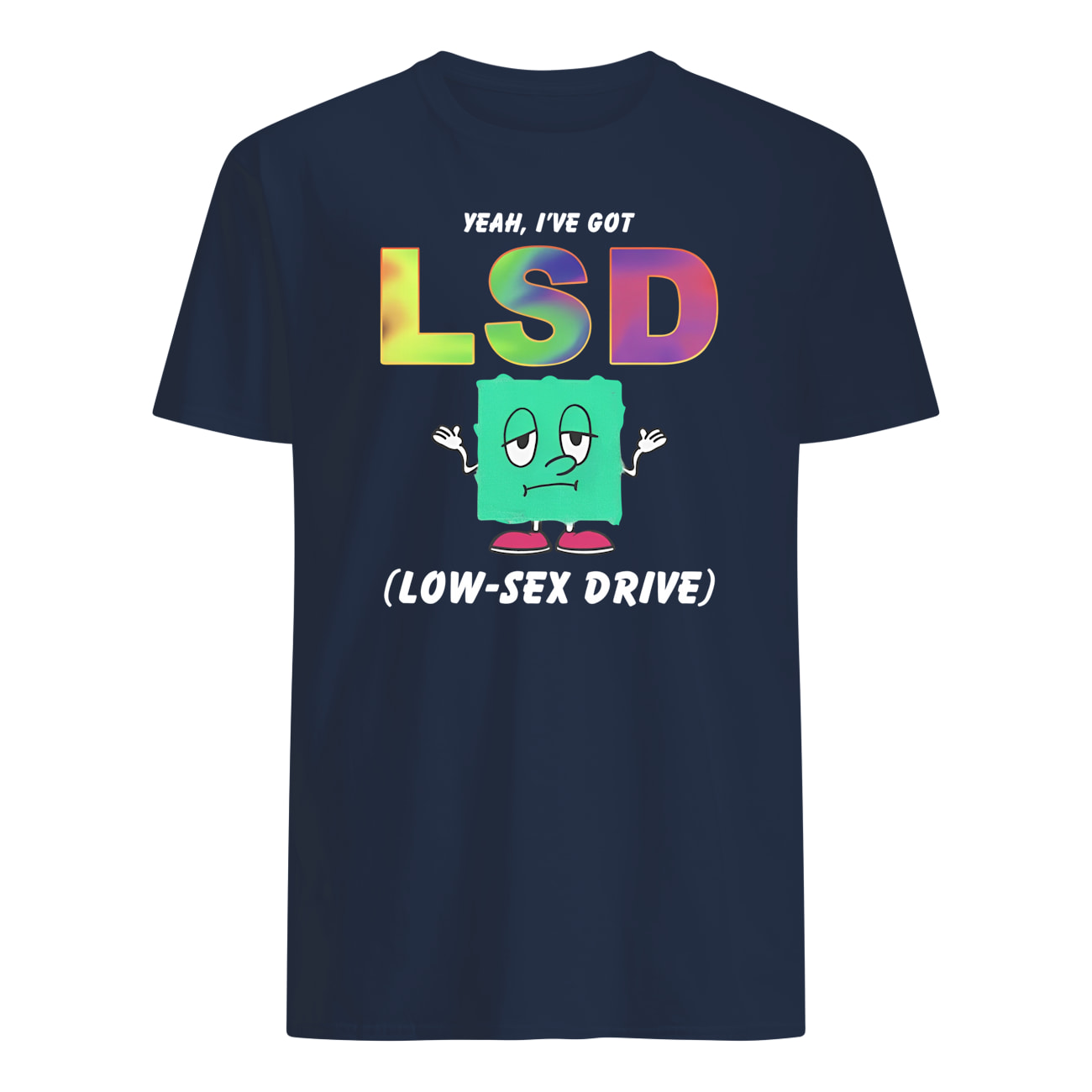 Yeah I’Ve Got Lsd Low S*X Drive Shirt