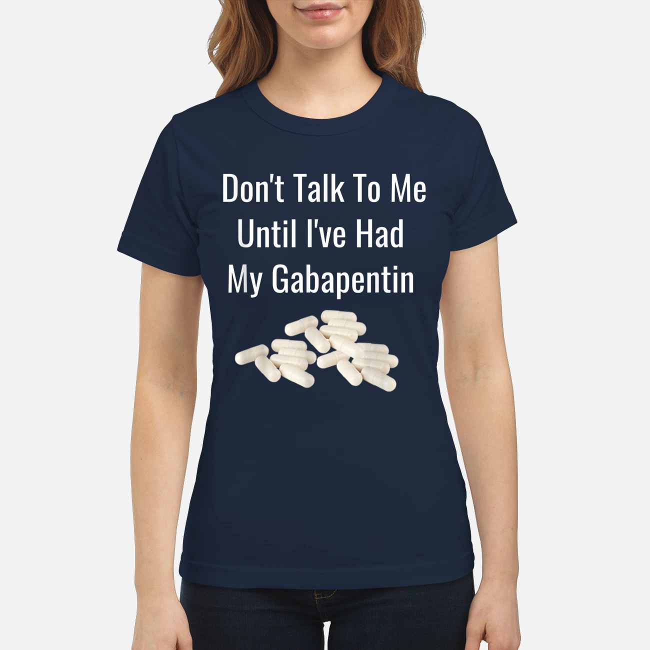 Don’T Talk To Me Until I’Ve Had My Gabapentin Shirt