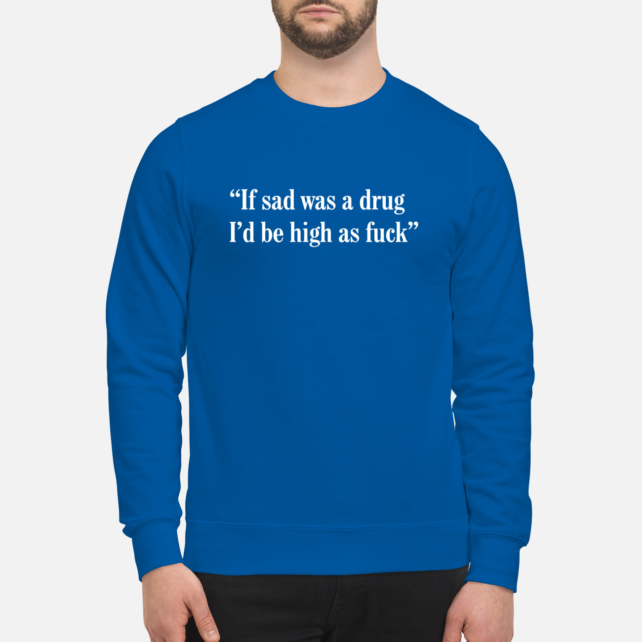 If Sad Was A Drug I’D Be High As F*Ck T-Shirt