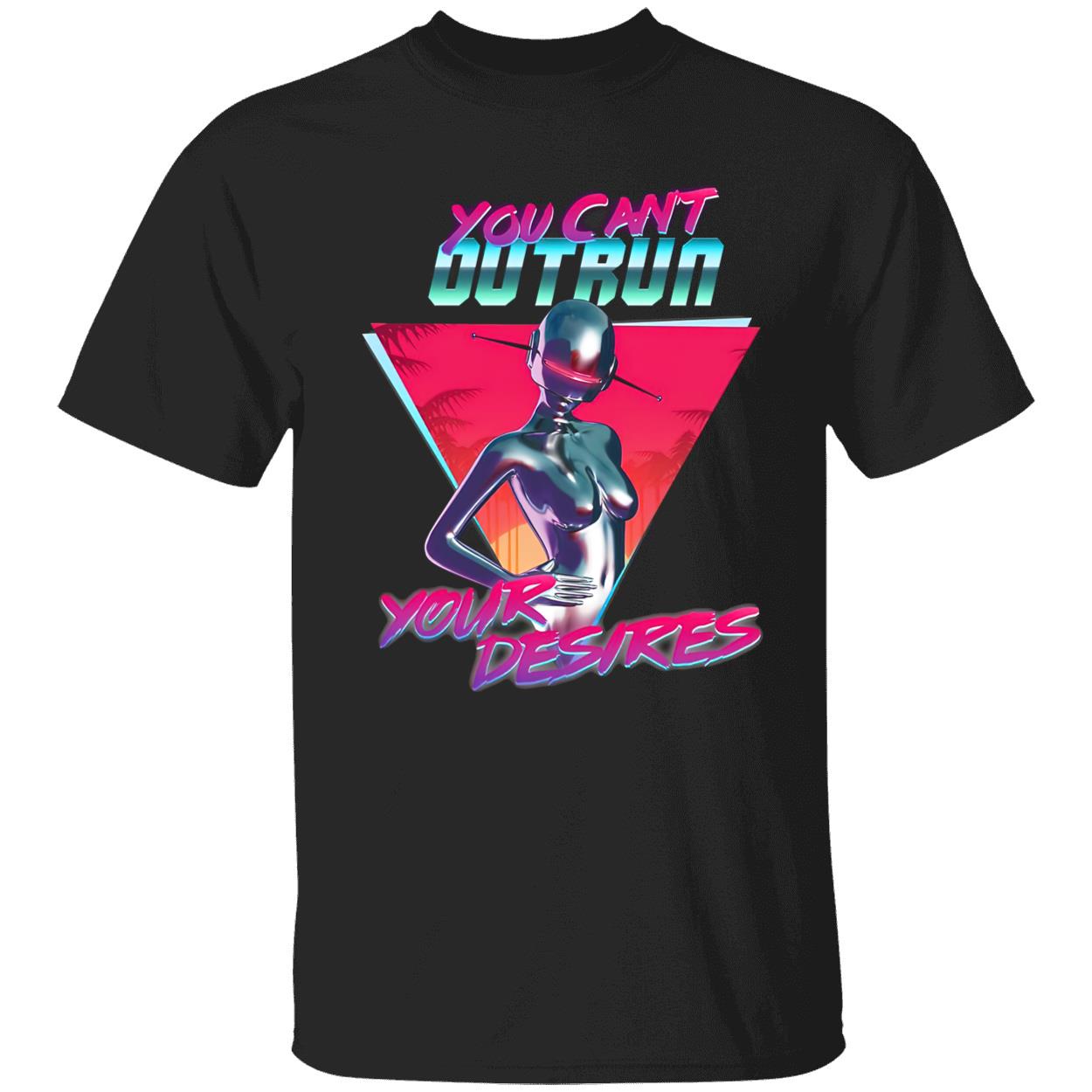 You Can’T Outrun Your Desires Shirt