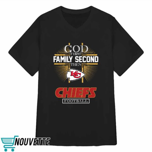 God First Family Second Then Chiefs Shirt