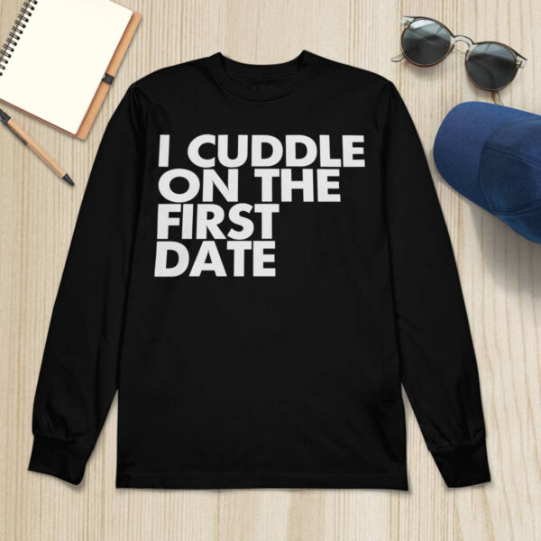 I Cuddle On The First Date Shirt