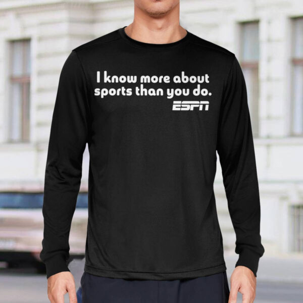 I Know More About Sports Than You Do Shirt