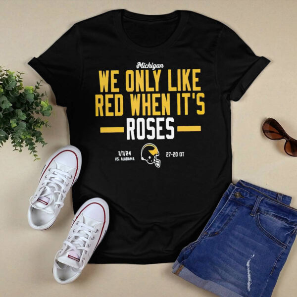 Michigan We Only Like Red When It’s Roses Shirt
