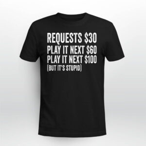 Requests $30 Play It Next 60$ Play It Next 100$ But It’s Stupid Shirt