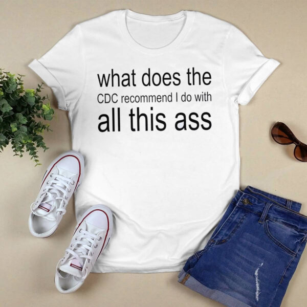What Does The CDC Recommend I Do With All This Ass Shirt