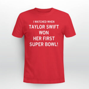 I Watched When Taylor Won Her First Super Bowl Shirt