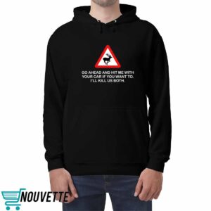 Future Roadkill Go Ahead And Hit Me With Your Car If You Want To I'll Kill Us Both Shirt 2 4