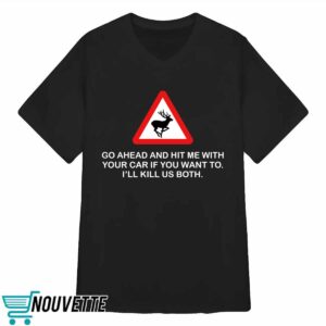 Future Roadkill Go Ahead And Hit Me With Your Car If You Want To I'll Kill Us Both Shirt 4 7