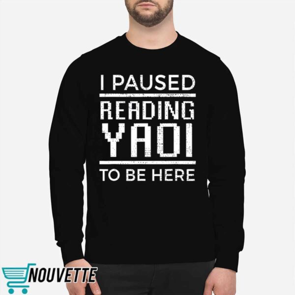 I Paused Reading Yaoi To Be Here Shirt