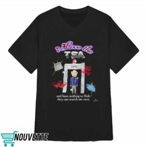 Marcuspork I Love The Tsa And They Have Nothing To Hide They Can Search Me Even Shirt 4 7