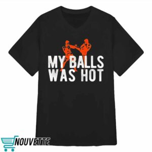 My Balls Was Hot Shirt 3 My Balls Was Hot Shirt