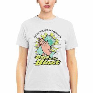 Our Father Who Art In Heaven Baja Be Thy Blast Shirt