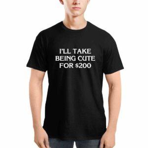 I'll Take Being Cute For $200 Shirt