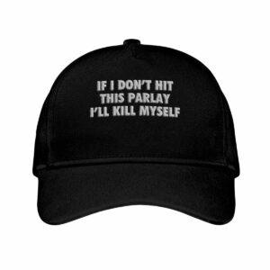 If I Don’t Hit This Parlay I’ll Kill Myself Hat