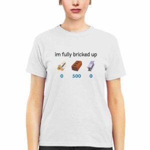 I’m Fully Bricked Up 500 Shirt