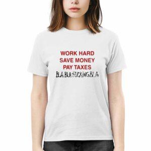 Work Hard Save Money Pay Texas Bla Bla Fcking Bla Shirt