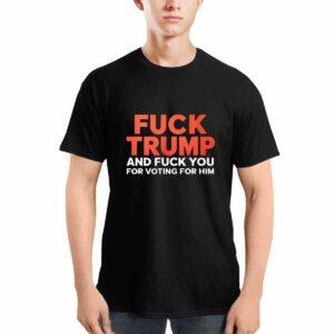Fck Trump And Fck You For Voting For Him Shirt