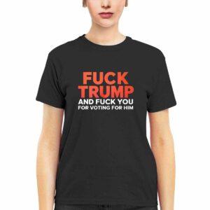 Fck Trump And Fck You For Voting For Him Shirt 1 Fck Trump And Fck You For Voting For Him Shirt